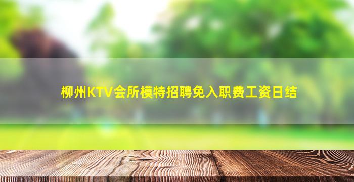 柳州KTV会所模特招聘免入职费工资日结